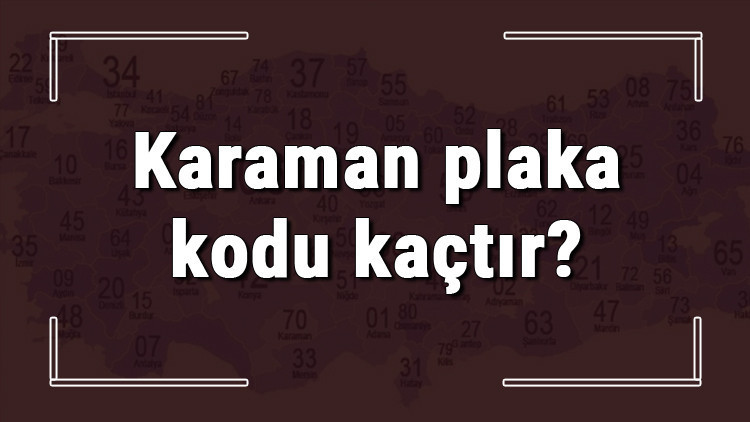 Karaman plaka kodu kaçtır Karaman ve ilçelerinin plaka harfleri