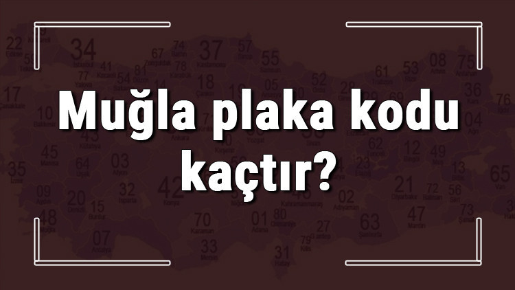 Muğla plaka kodu kaçtır Muğla ve ilçelerinin plaka harfleri