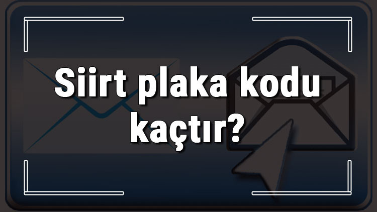 Siirt plaka kodu kaçtır Siirt ve ilçelerinin plaka harfleri