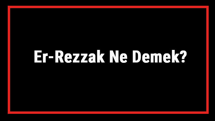Er-Rezzak Ne Demek Er Rezzak Esması Türkçe Anlamı Ve Ya Rezzak Zikrinin Fazileti İle Faydaları