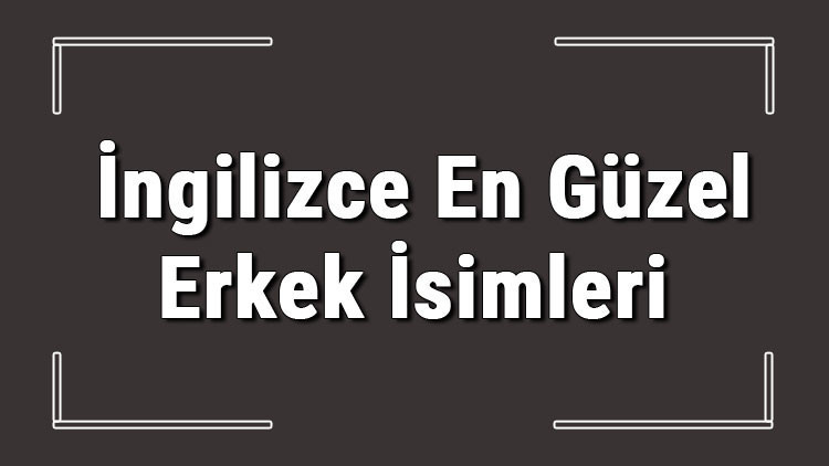 İngilizce isimler - İngilizce en güzel isimler ve anlamları