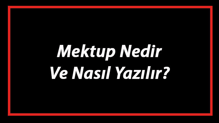 Mektup Nedir Ve Nasıl Yazılır Mektup Yazım Kuralları Ve Örnekleri
