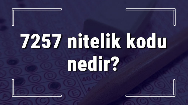 7257 nitelik kodu nedir KPSS 7257 nitelik kodu özel şartı ne işe yarar