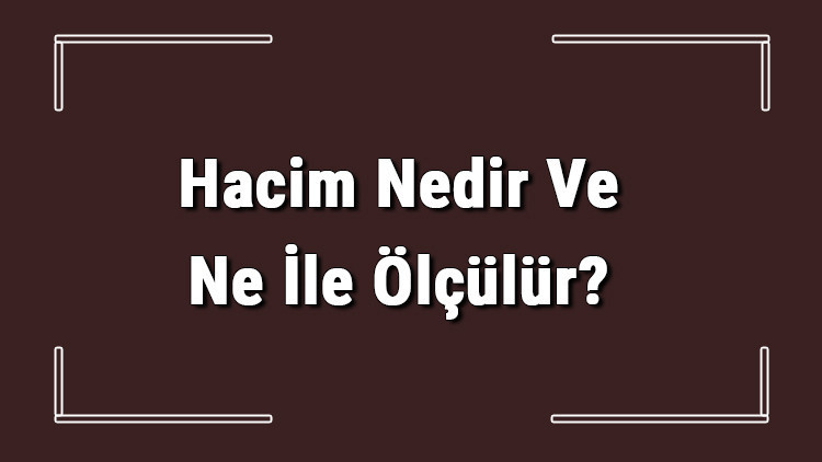Hacim Nedir Ve Ne İle Ölçülür Hacim Hesaplama, Birimi Ve Formülü