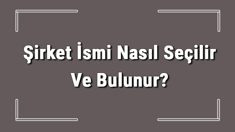 Şirket İsmi Nasıl Seçilir Ve Bulunur Şirket İsimleri Ve Örnekleri