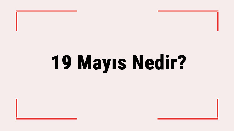 19 Mayıs Nedir Neden Kutlanır 19 Mayıs Günü Ne Oldu