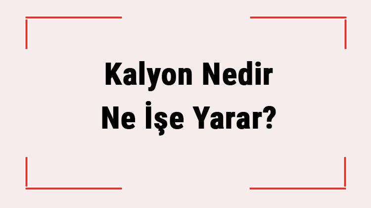 Kalyon Nedir Ne İşe Yarar Kalyon Hakkında Kısaca Bilgiler