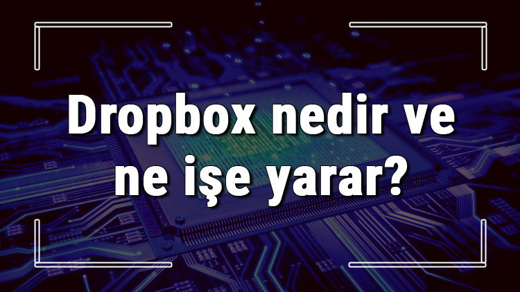 Dropbox nedir ve ne işe yarar Dropbox kullanımı ve özellikleri hakkında bilgi