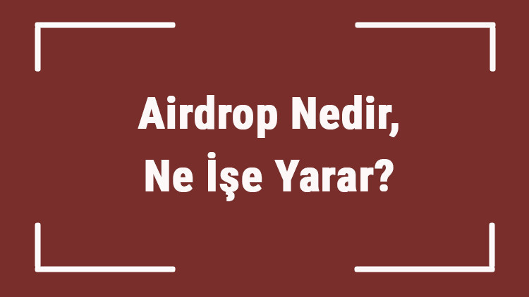 Airdrop Nedir, Ne İşe Yarar Kripto Para Borsasında Airdrop Ne Demek