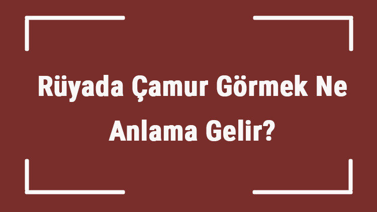 Rüyada Çamur Görmek Ne Anlama Gelir Rüyada Çamur Temizlemek Ve Yıkamak Tabiri