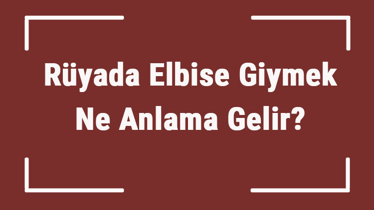 Rüyada Elbise Giymek Ne Anlama Gelir Rüyada Elbise Görmek, Almak Ve Diktirmek Tabiri