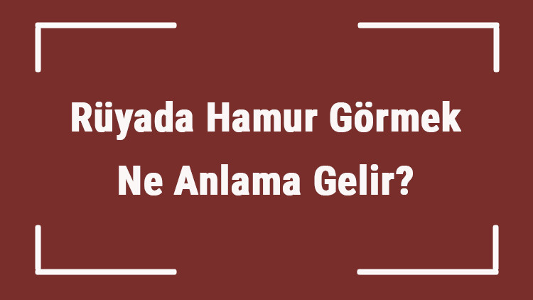 Rüyada Hamur Görmek Ne Anlama Gelir Rüyada Hamur Yoğurmak Ve Açmak Tabiri