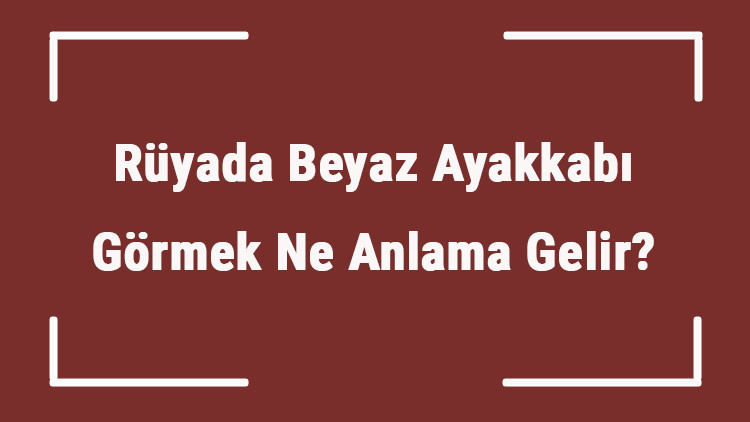 Rüyada Beyaz Ayakkabı Görmek Ne Anlama Gelir Rüyada Beyaz Ayakkabı Giymek Ve Almak Tabiri