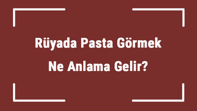 Rüyada Pasta Görmek Ne Anlama Gelir Rüyada Pasta Yemek Ve Yapmak Tabiri
