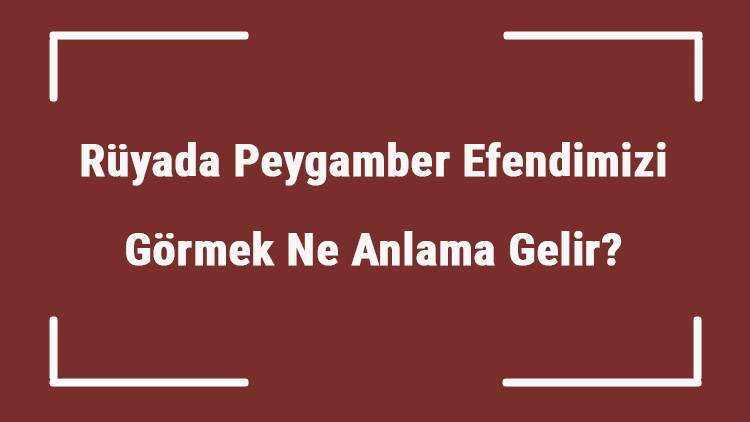 Rüyada Peygamber Efendimizi Görmek Ne Anlama Gelir Rüyada Peygamberimize Sarılmak Ve Onla Konuşmak Tabiri