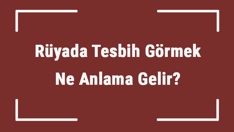 Rüyada Tesbih Görmek Ne Anlama Gelir Rüyada Tesbih Almak, Bulmak Ve Çekmek Tabiri