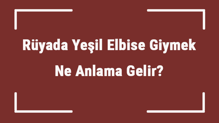Rüyada Yeşil Elbise Giymek Ne Anlama Gelir Rüyada Yeşil Elbise Görmek Ve Almak Tabiri Rüyada Yeşil Elbise Giymek Ne Anlama Gelir Rüyada Yeşil Elbise Görmek Ve Almak Tabiri