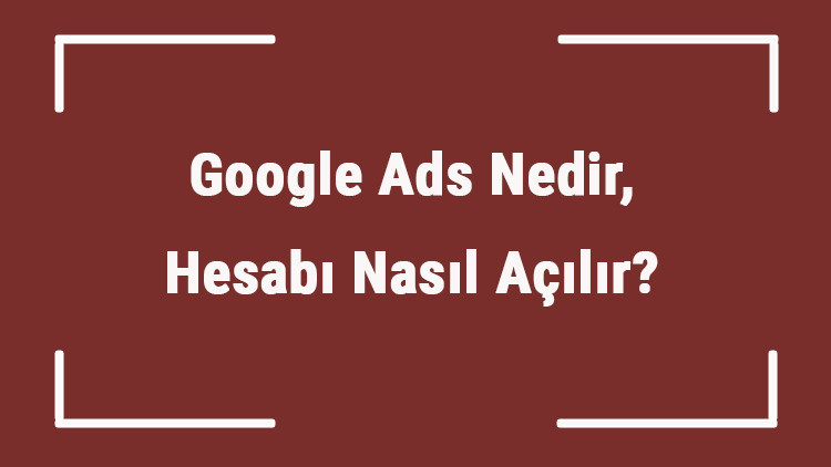 Google Ads Nedir, Hesabı Nasıl Açılır Google Ads Ne İşe Yarar Google Ads Nedir, Hesabı Nasıl Açılır Google Ads Ne İşe Yarar