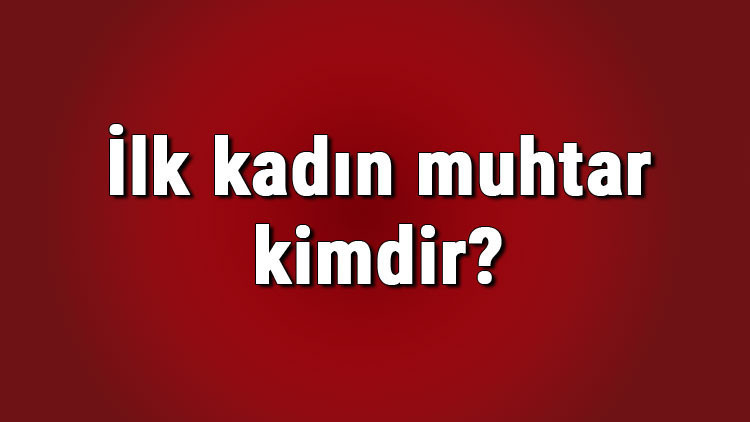 İlk kadın muhtar kimdir Türkiyenin ilk kadın muhtarı Gül Esinin hayatı İlk kadın muhtar kimdir Türkiyenin ilk kadın muhtarı Gül Esinin hayatı