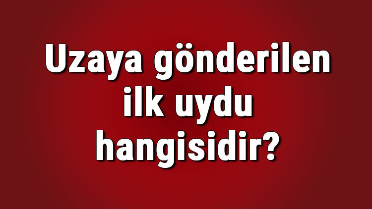 Uzaya gönderilen ilk uydu hangisidir İlk uydunun adı nedir Uzaydaki ilk Türk ve yapay uydu hangileridir Uzaya gönderilen ilk uydu hangisidir İlk uydunun adı nedir Uzaydaki ilk Türk ve yapay uydu hangileridir