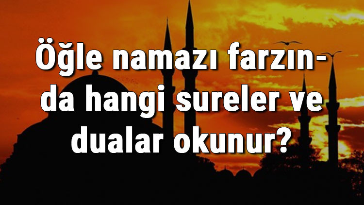 Öğle namazı farzında hangi sureler ve dualar okunur Öğle namazı farzında hangi sureler ve dualar okunur
