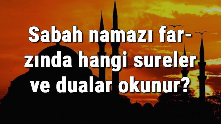 Sabah namazı farzında hangi sureler ve dualar okunur Sabah namazı farzında hangi sureler ve dualar okunur