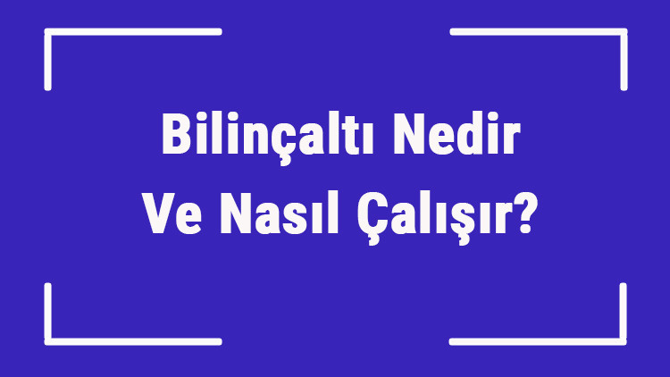 Bilinçaltı Nedir Ve Nasıl Çalışır Bilinçaltı Temizliği Yöntemleri Ve Uygulaması Hakkında Bilgi