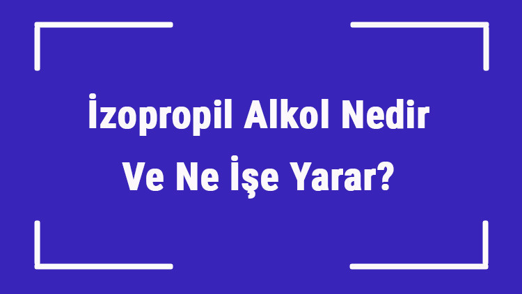 İzopropil Alkol Nedir Ve Ne İşe Yarar İzopropil Alkol Nerelerde Kullanılır Ve Kullanım Alanları