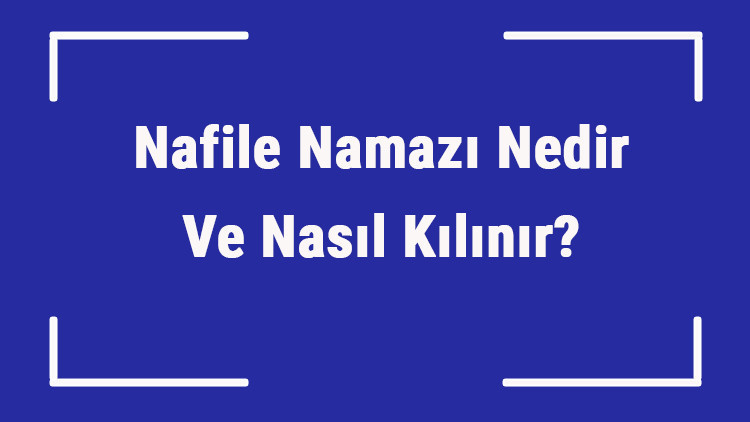 Nafile Namazı Nedir Ve Nasıl Kılınır Nafile Namazı Ne Zaman Ve Neden Kılınır