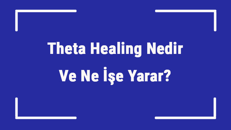 Theta Healing Nedir Ve Ne İşe Yarar Teta Şifası Nasıl Yapılır