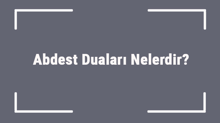 Abdest Duaları Nelerdir Abdest Alırken Okunacak Dualar Arapça Okunuşu Ve Türkça Anlamı