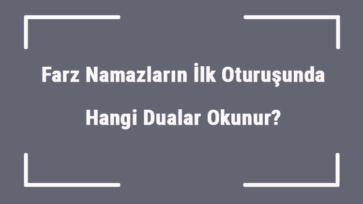 Farz Namazların İlk Oturuşunda Hangi Dualar Okunur Farz Namazların 1-2-3-4. Rekatlarında Okunan Sureler Ve Dualar