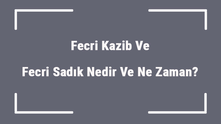 Fecri Kazib Ve Fecri Sadık Nedir Ve Ne Zaman Bu Vakitlerde Namaz Kılınır Mı Fecri Kazib Ve Fecri Sadık Nedir Ve Ne Zaman Bu Vakitlerde Namaz Kılınır Mı