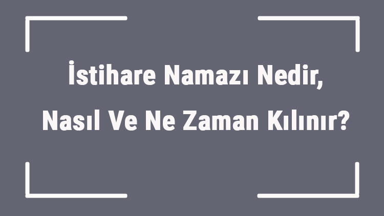 İstihare Namazı Nedir, Nasıl Ve Ne Zaman Kılınır İstihare Namazında Hangi Dualar Okunur Ve Kılınışı