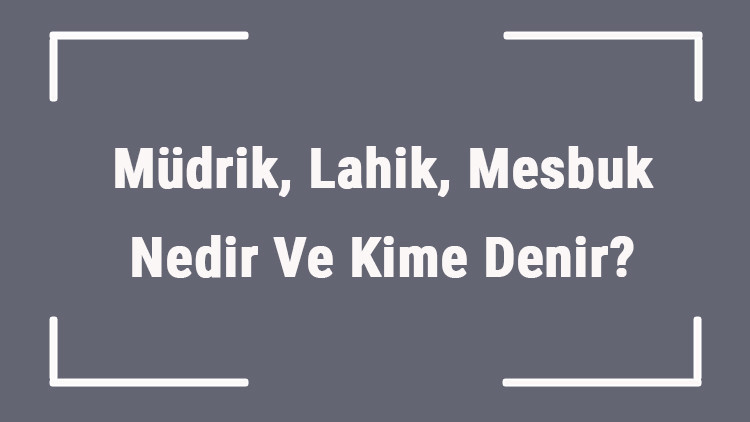 Müdrik, Lahik, Mesbuk Nedir Ve Kime Denir