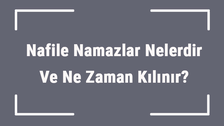 Nafile Namazlar Nelerdir Ve Ne Zaman Kılınır Nafile Namazların Kılınışı, Rekatları Ve Cemaatle Kılma Hükmü Nafile Namazlar Nelerdir Ve Ne Zaman Kılınır Nafile Namazların Kılınışı, Rekatları Ve Cemaatle Kılma Hükmü