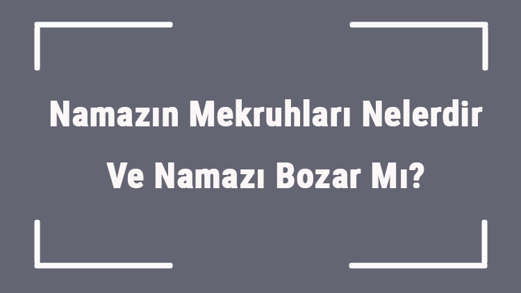 Namazın Mekruhları Nelerdir Ve Namazı Bozar Mı