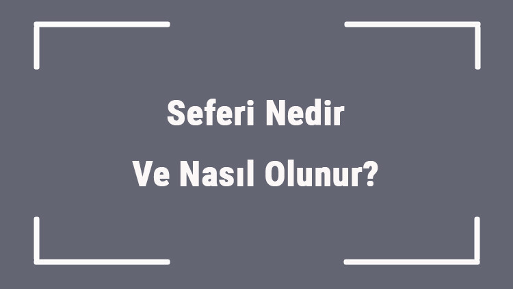 Seferi Nedir Ve Nasıl Olunur Seferilik Şartları, Mahiyeti Ve Hükümleri