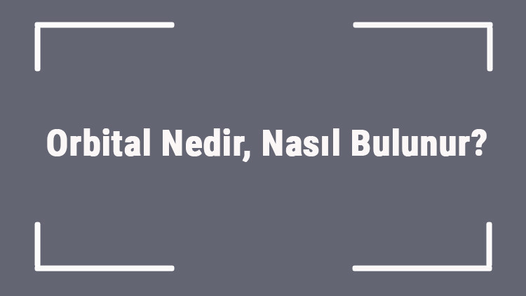 Orbital Nedir, Nasıl Bulunur Kimyada Orbital Dizilimi Nasıl Olur
