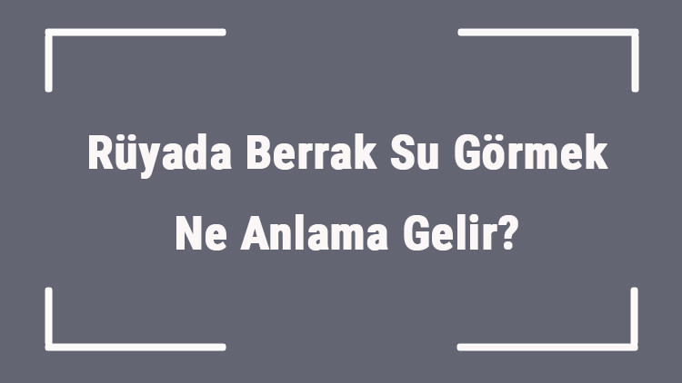 Rüyada Berrak Su Görmek Ne Anlama Gelir Rüyada Berrak Su İçmek Ve Yüzmek Anlamı