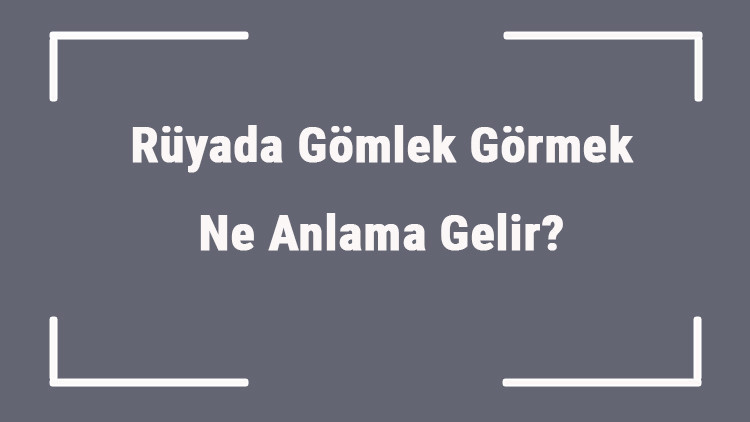 Rüyada Gömlek Görmek Ne Anlama Gelir Rüyada Gömlek Ütülemek Ve Almak Anlamı
