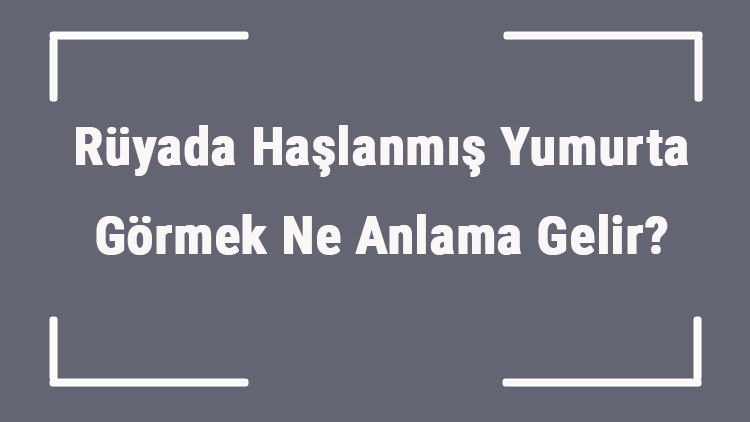 Rüyada Haşlanmış Yumurta Görmek Ne Anlama Gelir Rüyada Haşlanmış Yumurta Yemek Ve Soymak Anlamı