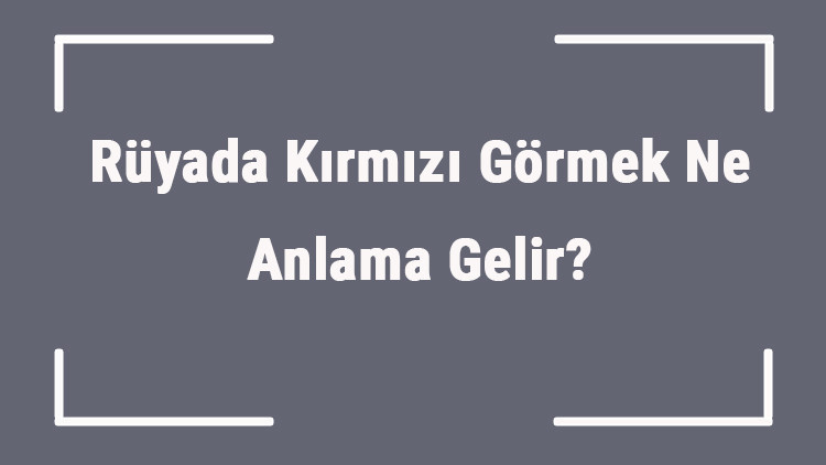 Rüyada Kırmızı Görmek Ne Anlama Gelir Rüyada Kırmızı Renk Görmenin Anlamı Rüyada Kırmızı Görmek Ne Anlama Gelir Rüyada Kırmızı Renk Görmenin Anlamı