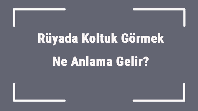Rüyada Koltuk Görmek Ne Anlama Gelir Rüyada Koltuk Takımı Almak Ve Bakmak Anlamı