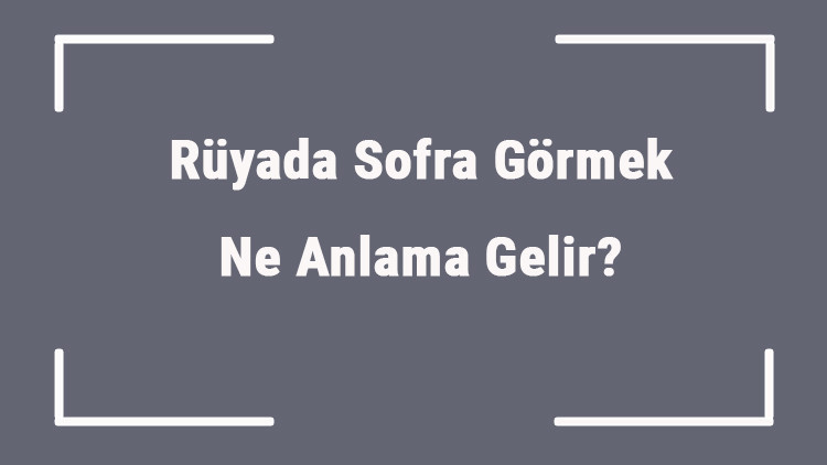 Rüyada Sofra Görmek Ne Anlama Gelir Rüyada Sofra Kurmak Ve Kaldırmak Anlamı