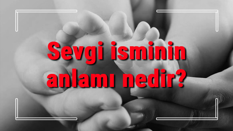 Sevgi isminin anlamı nedir Sevgi ne demek Sevgi adının özellikleri, analizi ve kökeni