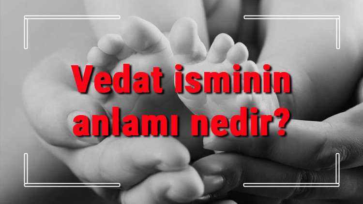 Vedat isminin anlamı nedir? Vedat ne demek? Vedat adının özellikleri, analizi ve kökeni