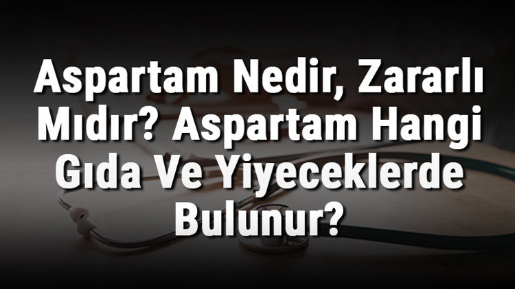 Aspartam Nedir, Zararlı Mıdır Aspartam Hangi Gıda Ve Yiyeceklerde Bulunur Aspartam Nedir, Zararlı Mıdır Aspartam Hangi Gıda Ve Yiyeceklerde Bulunur