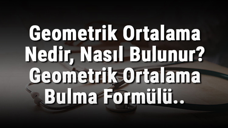 Geometrik Ortalama Nedir, Nasıl Bulunur Geometrik Ortalama Bulma Formülü.. Geometrik Ortalama Nedir, Nasıl Bulunur Geometrik Ortalama Bulma Formülü..