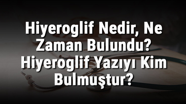 Hiyeroglif Nedir, Ne Zaman Bulundu Hiyeroglif Yazıyı Kim Bulmuştur